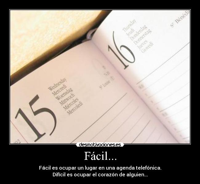 Fácil... - Fácil es ocupar un lugar en una agenda telefónica.
Difícil es ocupar el corazón de alguien...