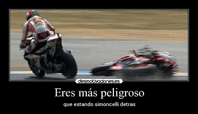 Eres más peligroso - que estando simoncelli detras