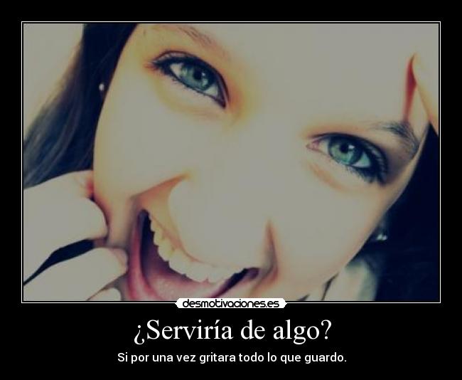 ¿Serviría de algo? -