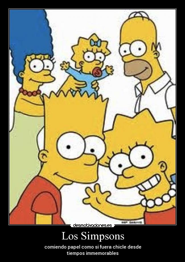 Los Simpsons - comiendo papel como si fuera chicle desde
tiempos immemorables
