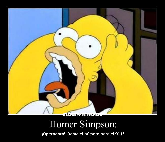 Homer Simpson: - ¡Operadora! ¡Deme el número para el 911!