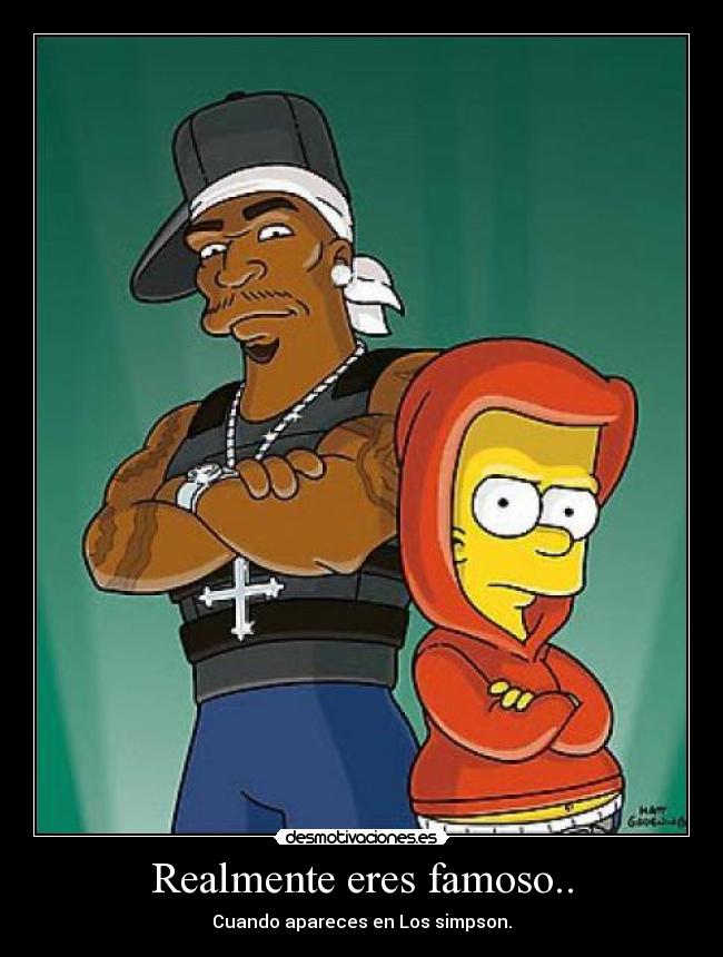 Realmente eres famoso.. - Cuando apareces en Los simpson.