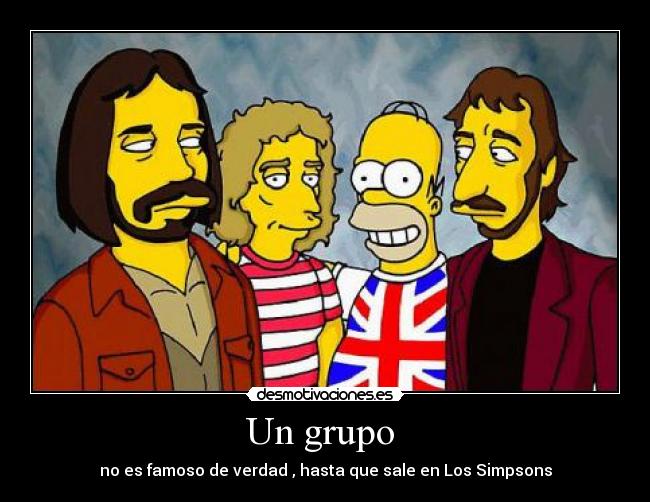 Un grupo  - no es famoso de verdad , hasta que sale en Los Simpsons