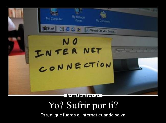 Yo? Sufrir por tí? -