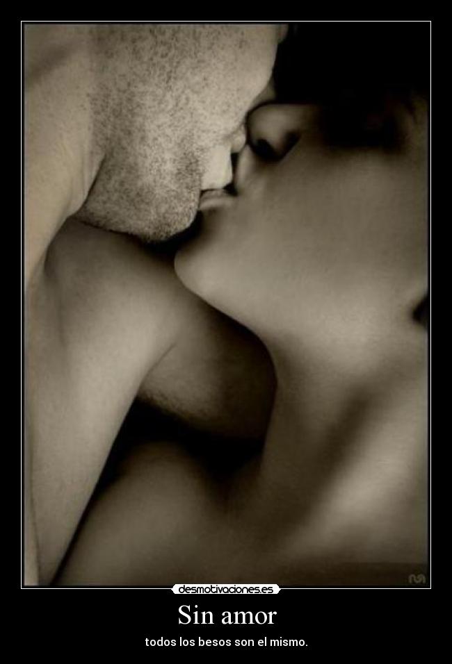 Sin amor - todos los besos son el mismo.