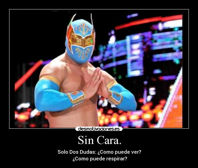 Sin Cara. - Solo Dos Dudas: ¿Como puede ver?
¿Como puede respirar?