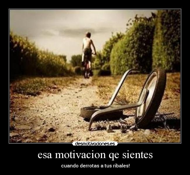 esa motivacion qe sientes - cuando derrotas a tus ribales!