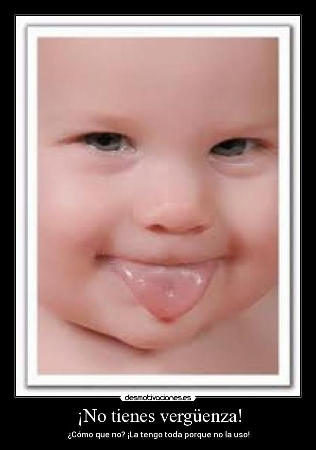 ¡No tienes vergüenza! - ¿Cómo que no? ¡La tengo toda porque no la uso!