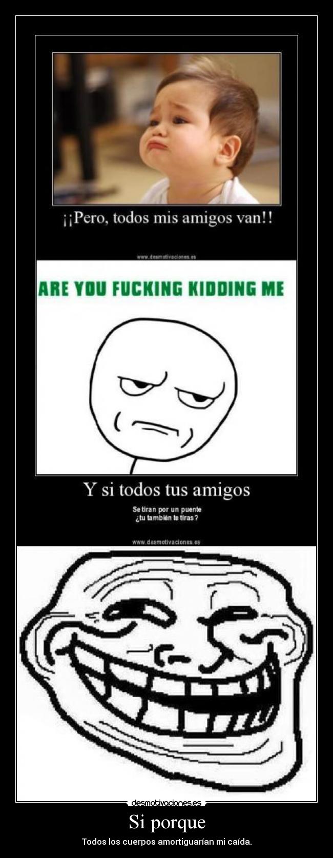 Si porque - Todos los cuerpos amortiguarían mi caída.