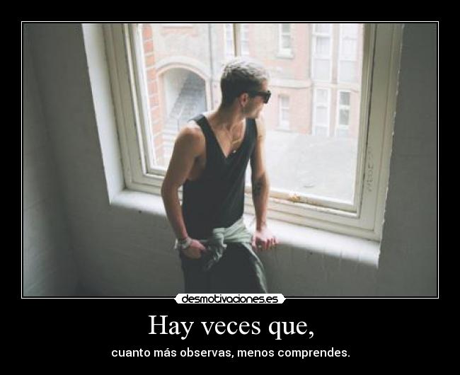 Hay veces que, -