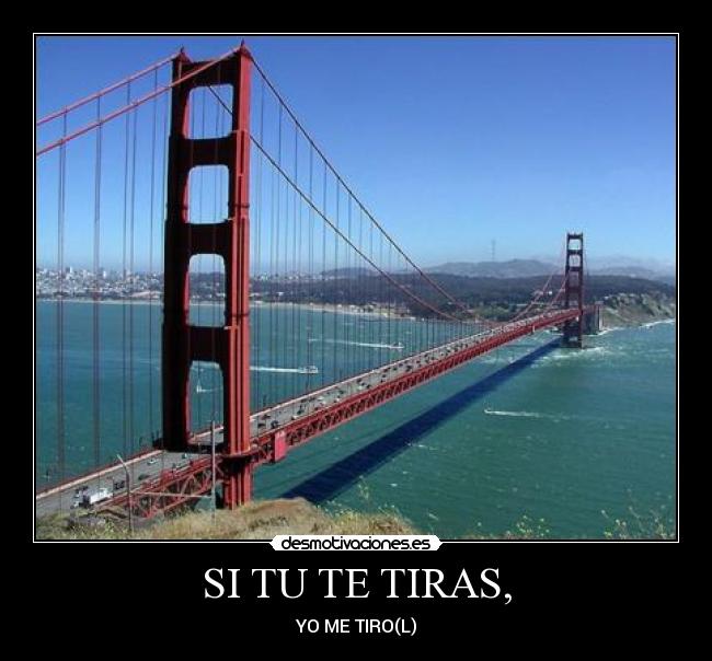 SI TU TE TIRAS, - YO ME TIRO(L)