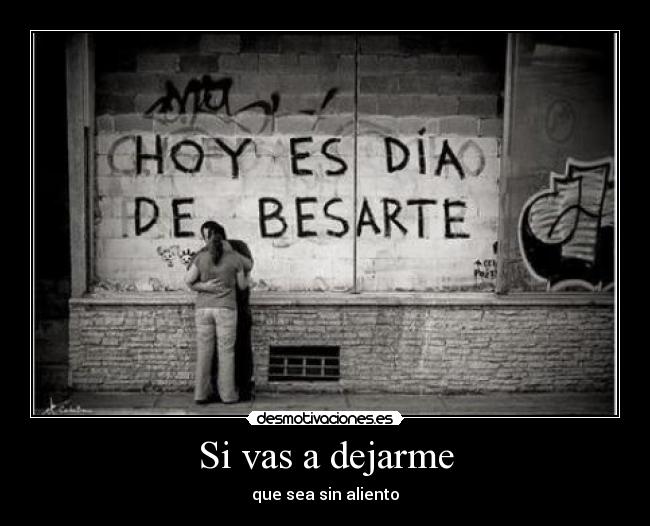 Si vas a dejarme - que sea sin aliento