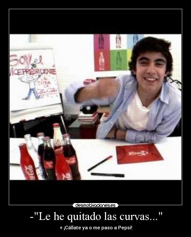-Le he quitado las curvas... -