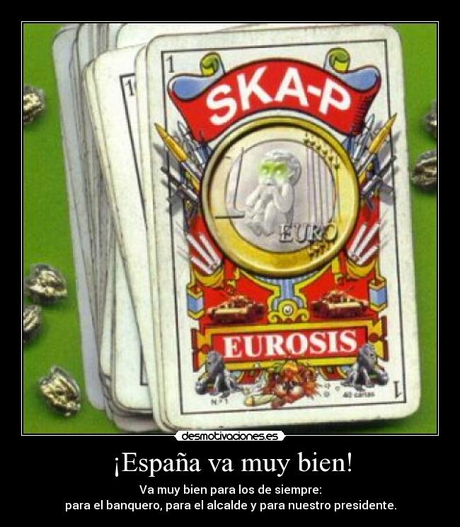 ¡España va muy bien! - Va muy bien para los de siempre:
para el banquero, para el alcalde y para nuestro presidente.
