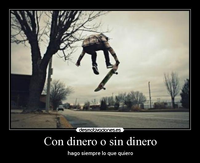 CON DINERO SIN DINERO HAGO SIEMPRE LO QUE QUIERO con dinero sin dinero hago siempre lo que quiero: