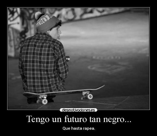 Tengo un futuro tan negro... - 