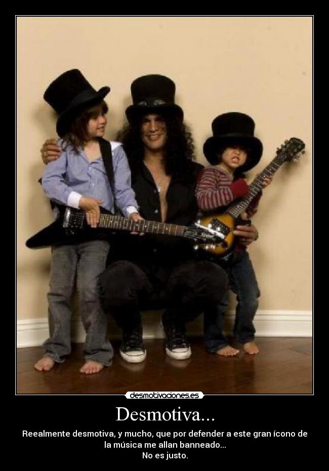Desmotiva... - Reealmente desmotiva, y mucho, que por defender a este gran ícono de
la música me allan banneado...
No es justo.