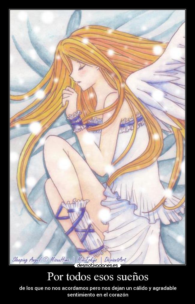 Por todos esos sueños - de los que no nos acordamos pero nos dejan un cálido y agradable
sentimiento en el corazón