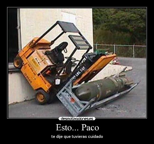 Esto... Paco - te dije que tuvieras cuidado