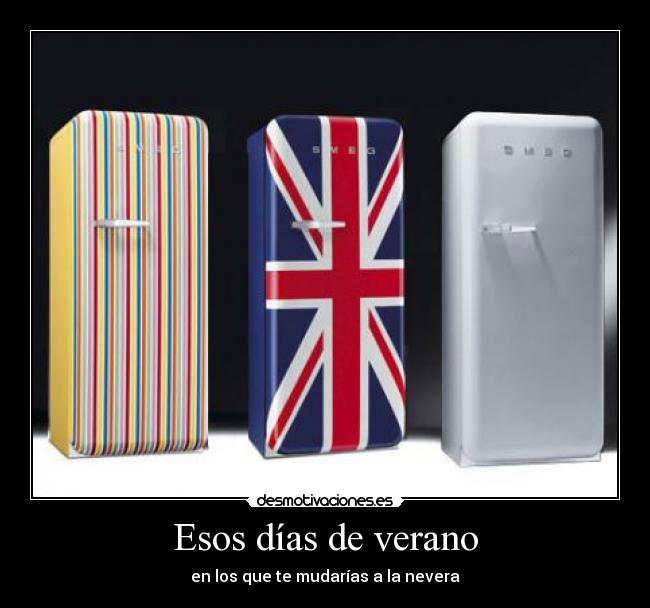 Esos días de verano - en los que te mudarías a la nevera