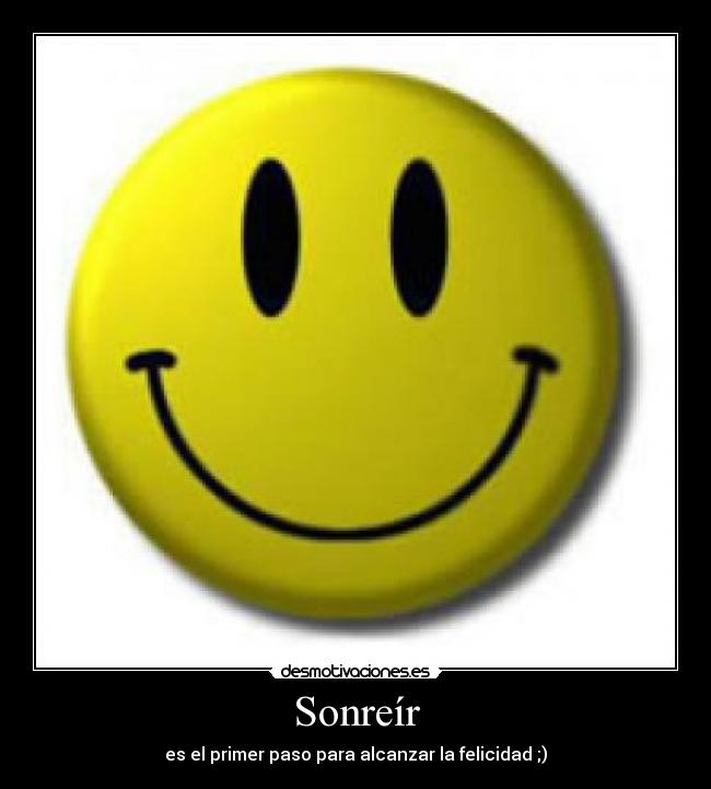 Sonreír - es el primer paso para alcanzar la felicidad ;)