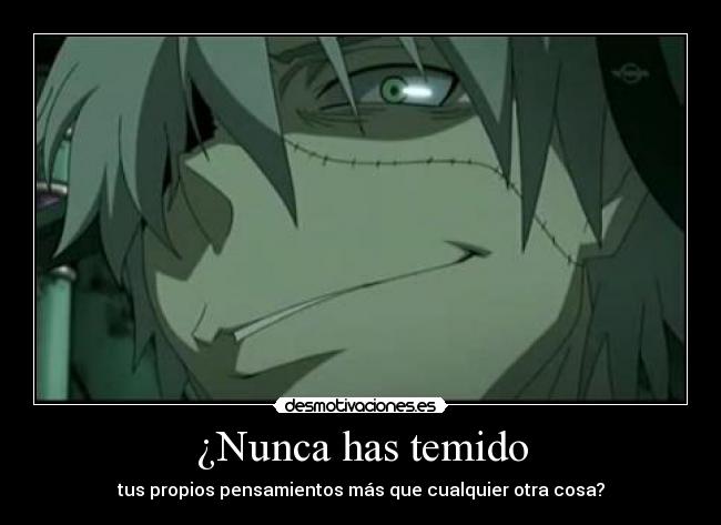 ¿Nunca has temido - tus propios pensamientos más que cualquier otra cosa?