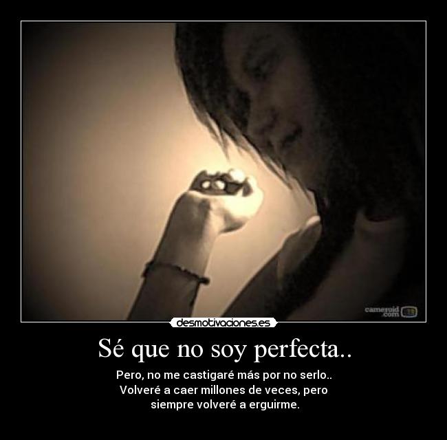 Sé que no soy perfecta.. -
