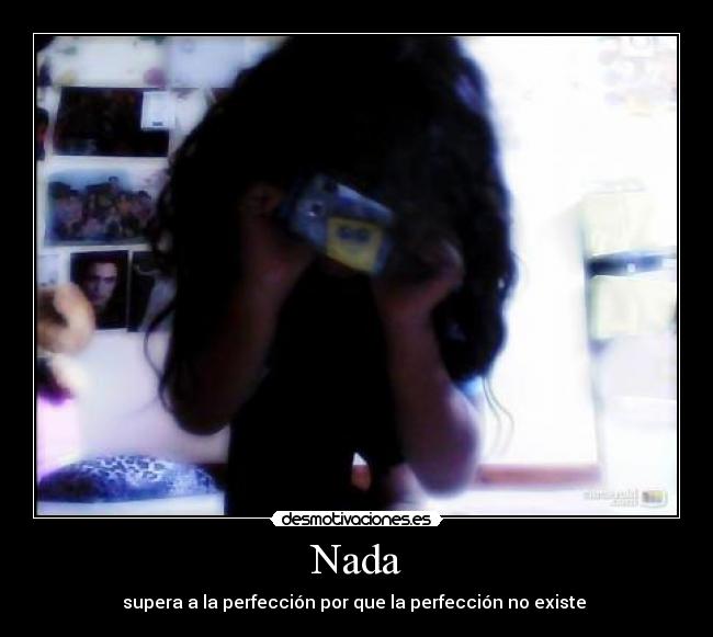 Nada - supera a la perfección por que la perfección no existe 