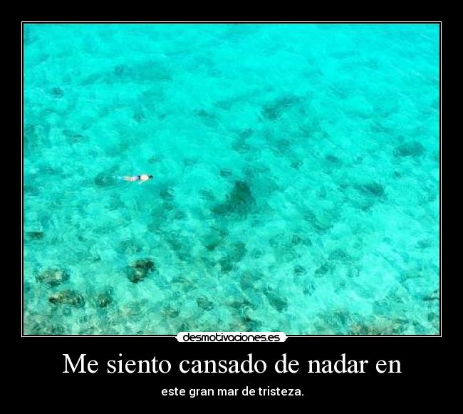 Me siento cansado de nadar en -