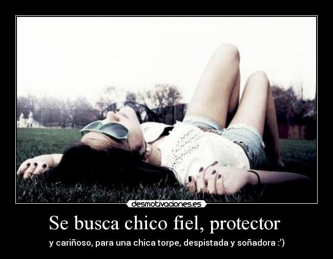 Se busca chico fiel, protector  - y cariñoso, para una chica torpe, despistada y soñadora :)