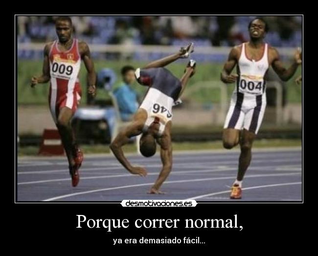 Porque correr normal, -