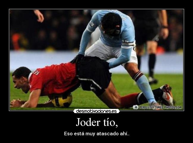 Joder tío, - 
