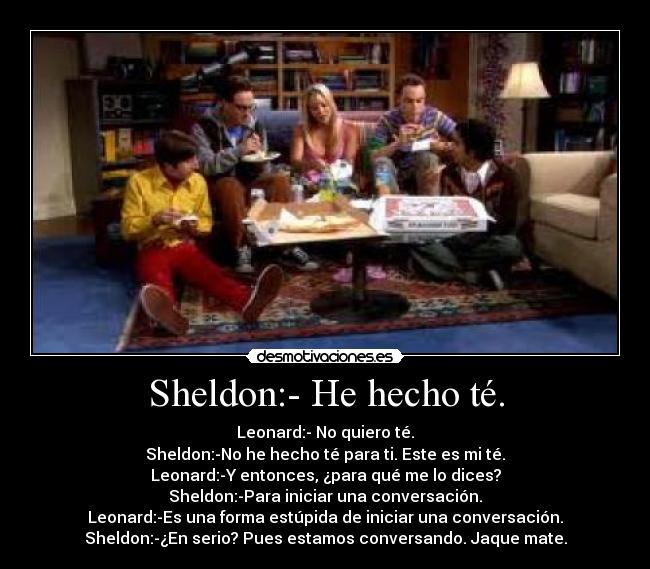 Sheldon:- He hecho té. - 