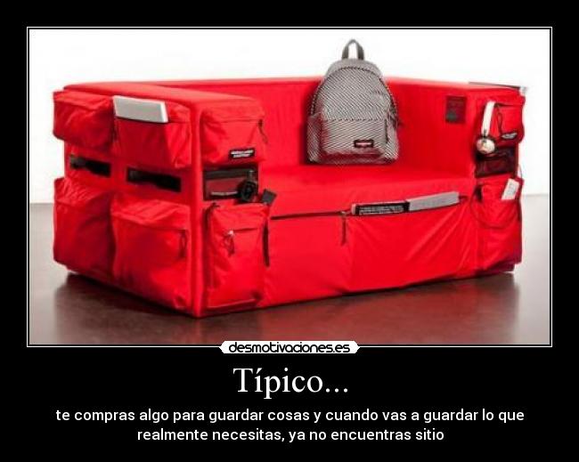 Típico... - te compras algo para guardar cosas y cuando vas a guardar lo que
realmente necesitas, ya no encuentras sitio