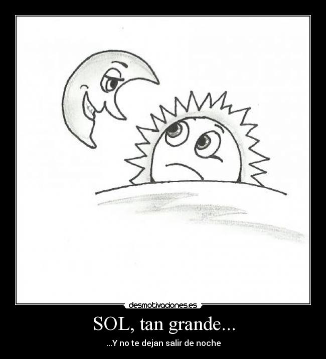 SOL, tan grande... - ...Y no te dejan salir de noche