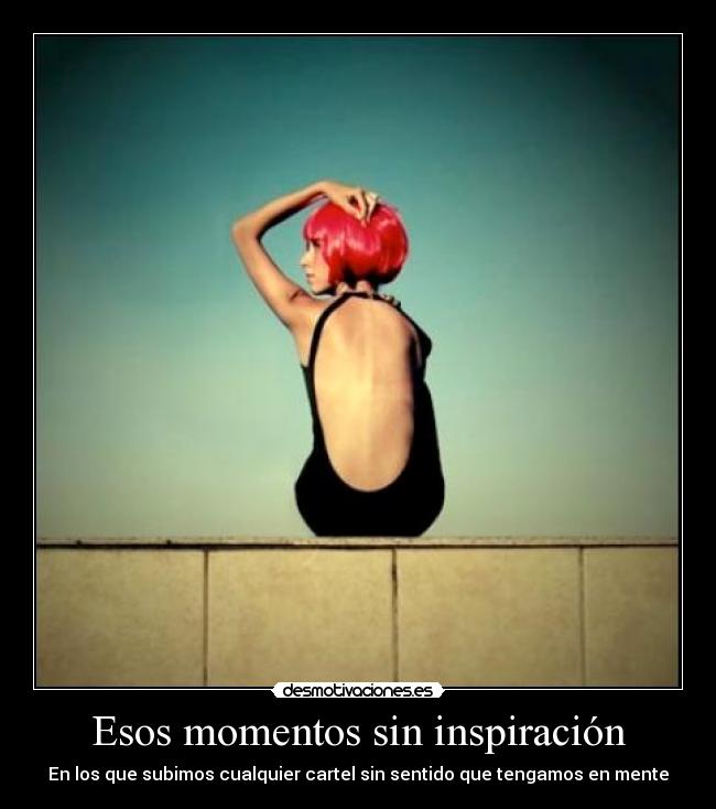 Esos momentos sin inspiración - En los que subimos cualquier cartel sin sentido que tengamos en mente