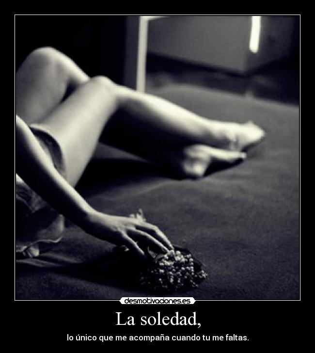 La soledad, -