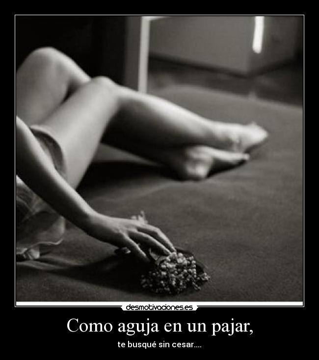 Como aguja en un pajar, - te busqué sin cesar....