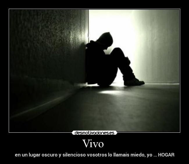 Vivo - en un lugar oscuro y silencioso vosotros lo llamais miedo, yo ... HOGAR
