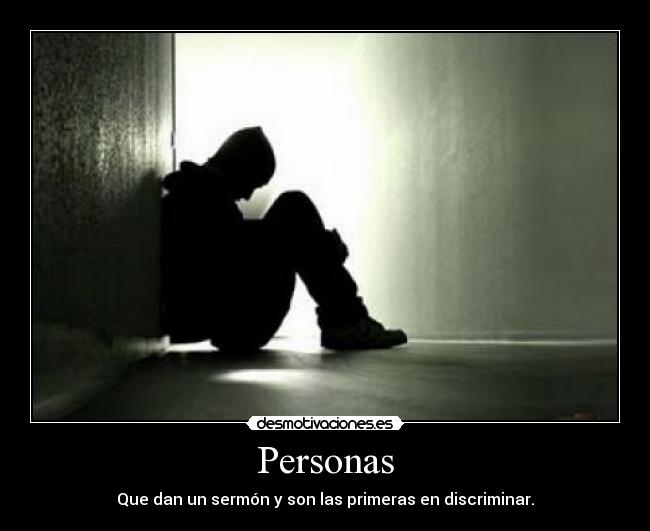 Personas - Que dan un sermón y son las primeras en discriminar.