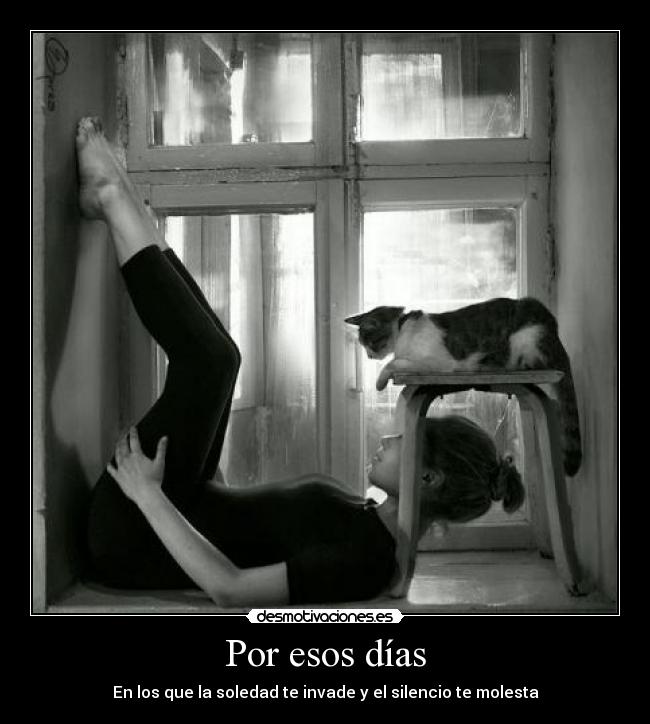 Por esos días - En los que la soledad te invade y el silencio te molesta