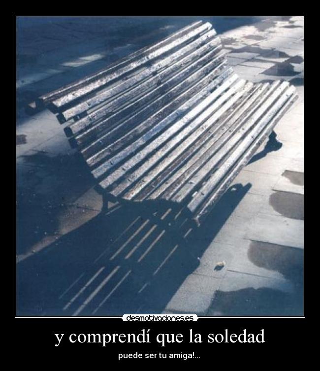 y comprendí que la soledad - 