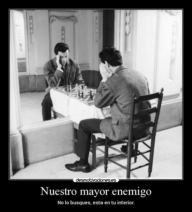 Nuestro mayor enemigo - No lo busques, esta en tu interior.