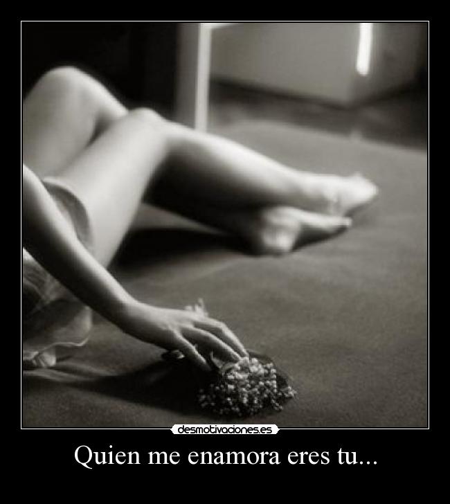 Quien me enamora eres tu... -
