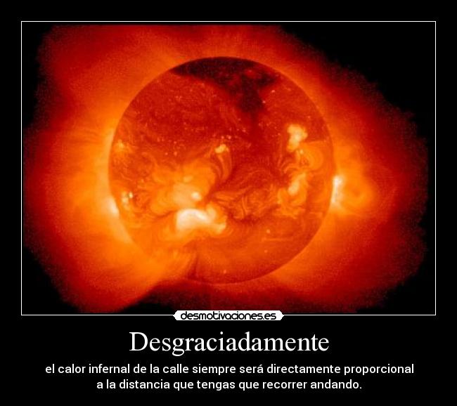 Desgraciadamente - el calor infernal de la calle siempre será directamente proporcional
a la distancia que tengas que recorrer andando.