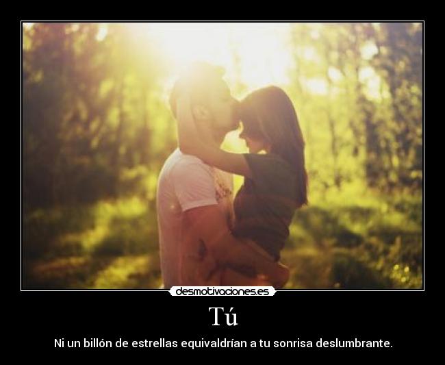 Tú - Ni un billón de estrellas equivaldrían a tu sonrisa deslumbrante.