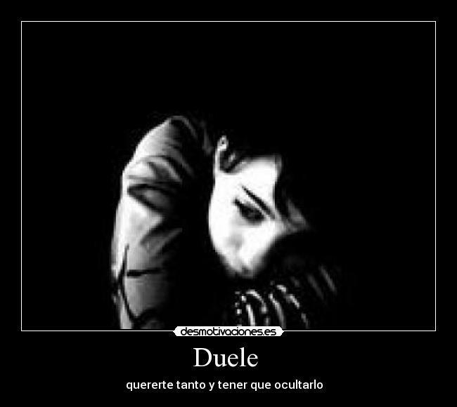 Duele - quererte tanto y tener que ocultarlo ♥