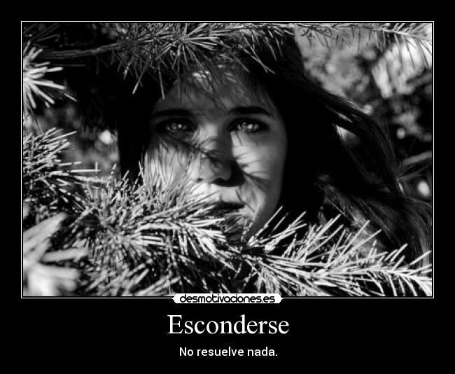 Esconderse - No resuelve nada.