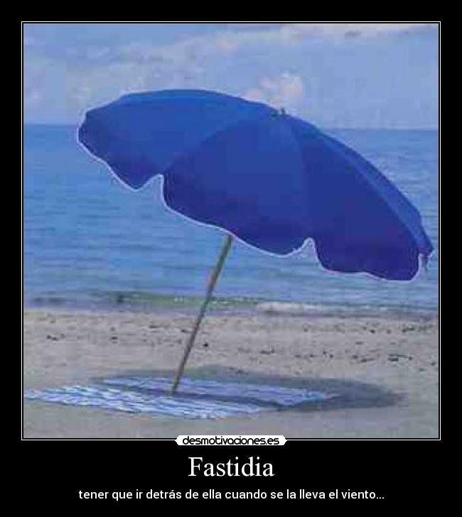 Fastidia - tener que ir detrás de ella cuando se la lleva el viento...