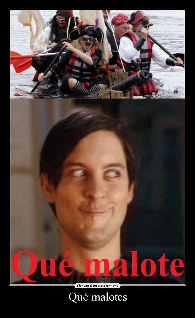 Qué malotes -